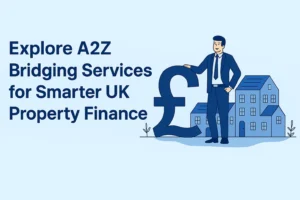 Explore A2Z Bridging Services for Smarter UK Property Finance